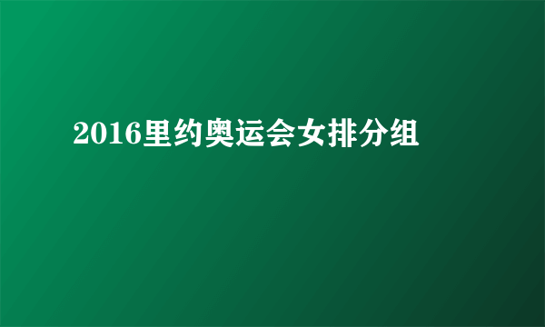 2016里约奥运会女排分组