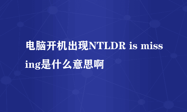 电脑开机出现NTLDR is missing是什么意思啊