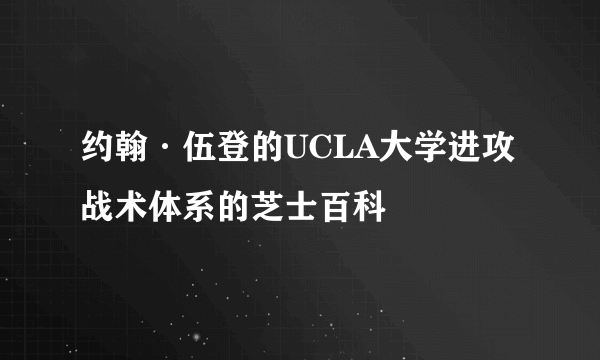 约翰·伍登的UCLA大学进攻战术体系的芝士百科