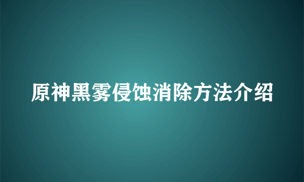 原神黑雾侵蚀消除方法介绍