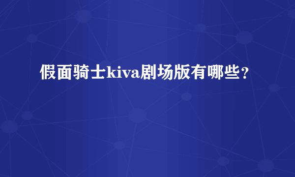 假面骑士kiva剧场版有哪些？