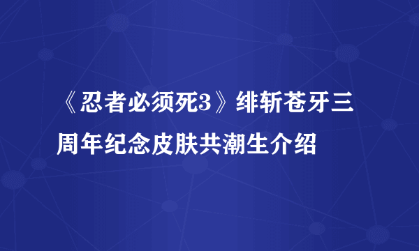 《忍者必须死3》绯斩苍牙三周年纪念皮肤共潮生介绍