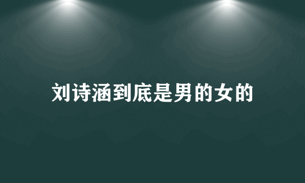 刘诗涵到底是男的女的