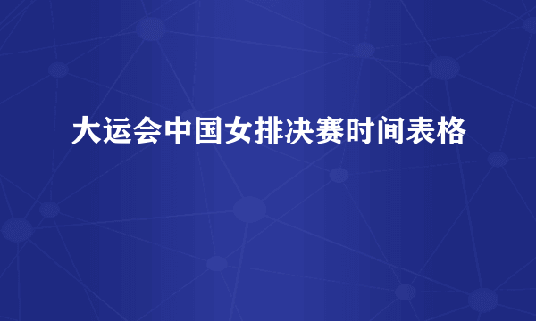 大运会中国女排决赛时间表格