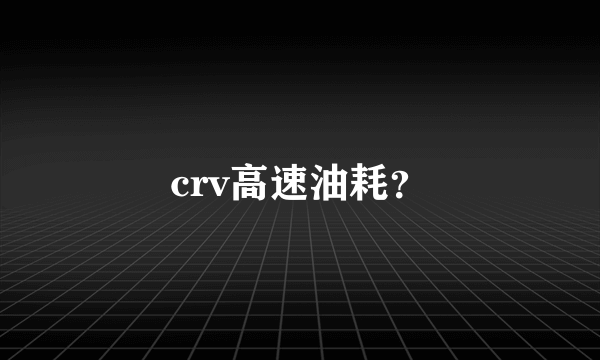 crv高速油耗？