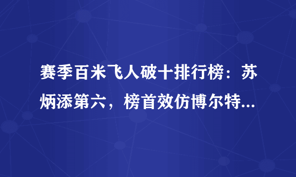 赛季百米飞人破十排行榜：苏炳添第六，榜首效仿博尔特转型成功