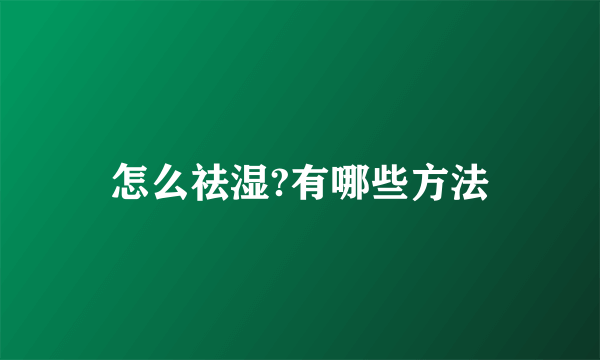 怎么祛湿?有哪些方法