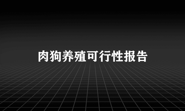 肉狗养殖可行性报告