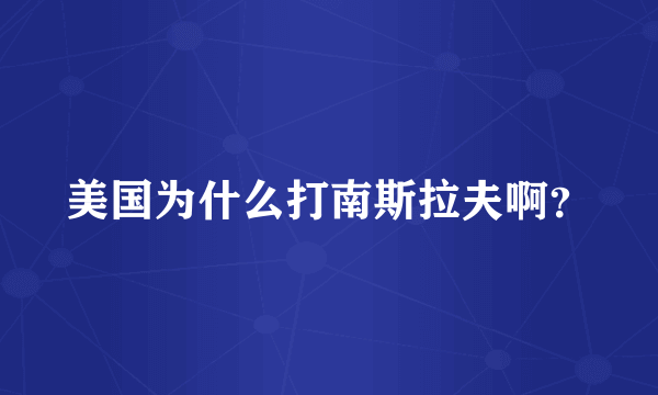 美国为什么打南斯拉夫啊？