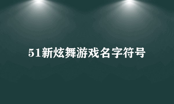 51新炫舞游戏名字符号