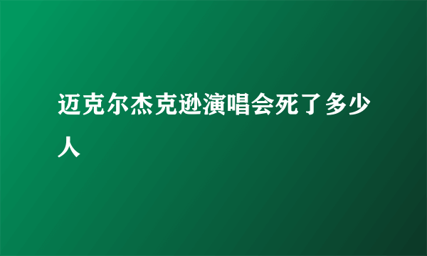 迈克尔杰克逊演唱会死了多少人