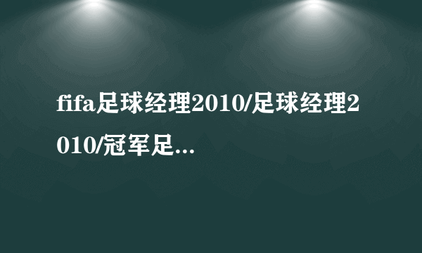 fifa足球经理2010/足球经理2010/冠军足球经理2010各有什么区别？