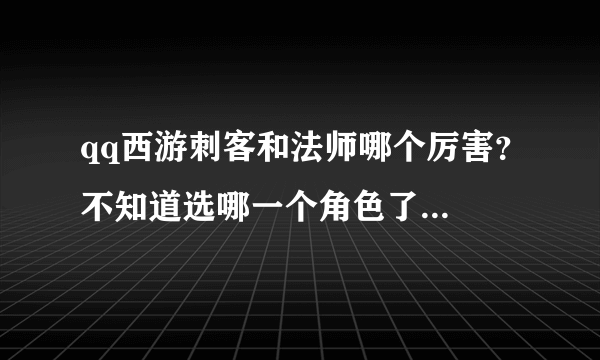 qq西游刺客和法师哪个厉害？不知道选哪一个角色了...