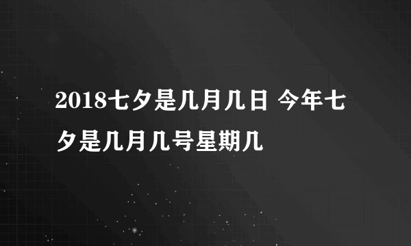 2018七夕是几月几日 今年七夕是几月几号星期几