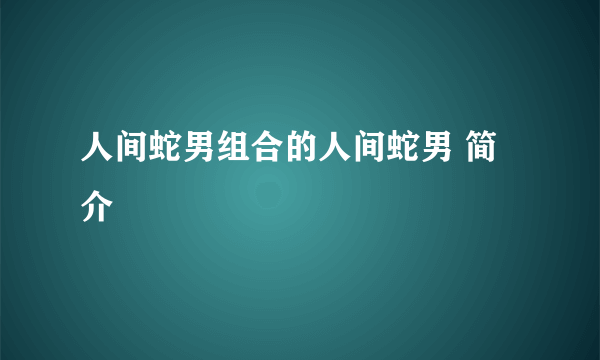 人间蛇男组合的人间蛇男 简介