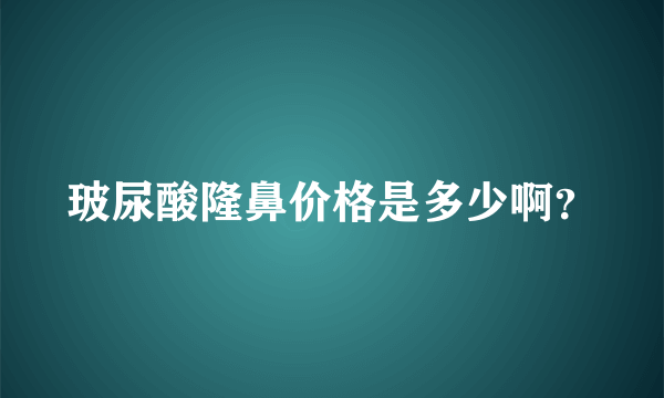 玻尿酸隆鼻价格是多少啊？