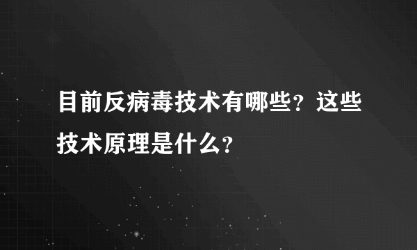 目前反病毒技术有哪些？这些技术原理是什么？