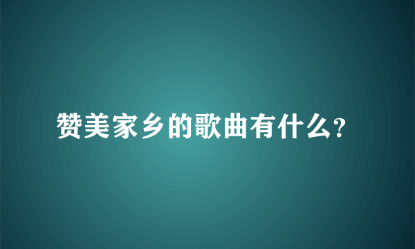 赞美家乡的歌曲有什么？