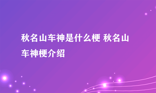 秋名山车神是什么梗 秋名山车神梗介绍