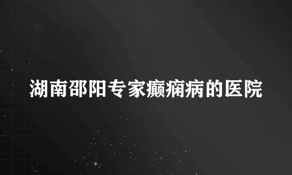 湖南邵阳专家癫痫病的医院