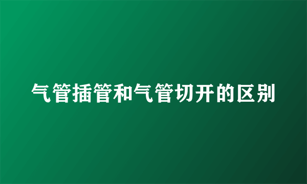 气管插管和气管切开的区别