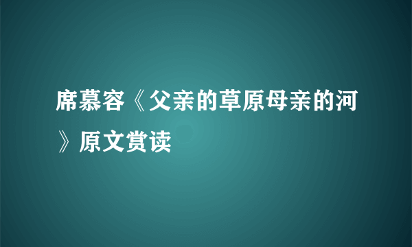 席慕容《父亲的草原母亲的河》原文赏读