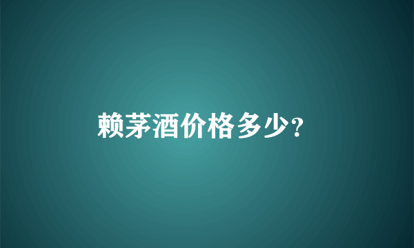 赖茅酒价格多少？