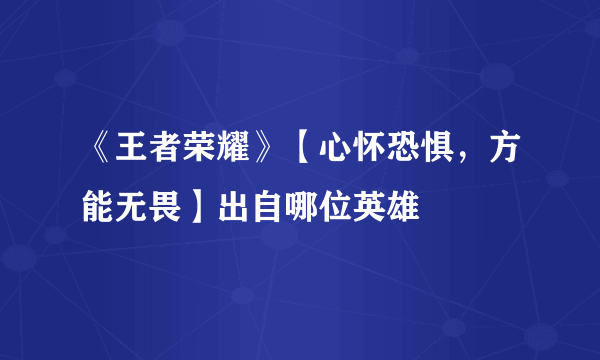 《王者荣耀》【心怀恐惧，方能无畏】出自哪位英雄