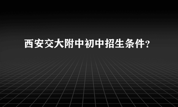 西安交大附中初中招生条件？