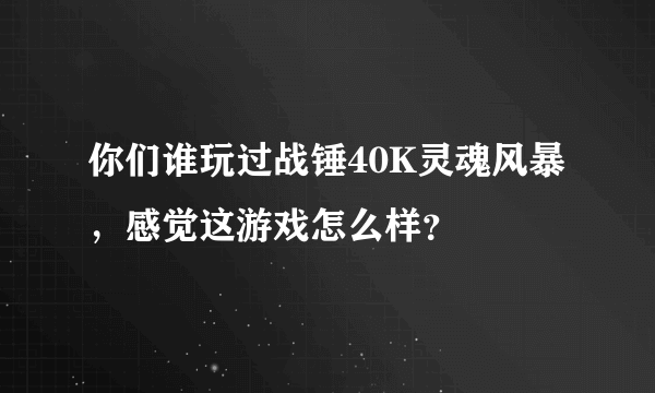 你们谁玩过战锤40K灵魂风暴，感觉这游戏怎么样？