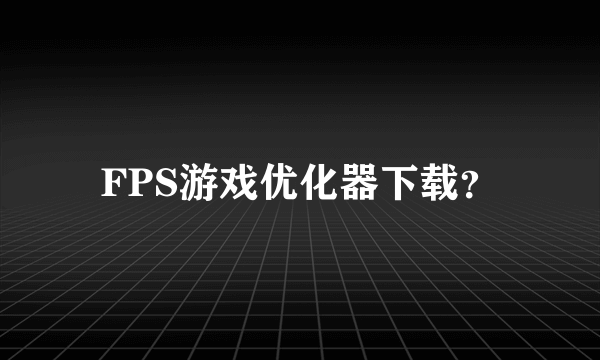 FPS游戏优化器下载？