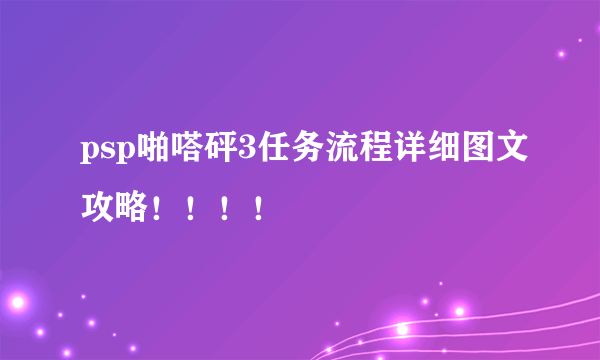 psp啪嗒砰3任务流程详细图文攻略！！！！