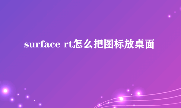 surface rt怎么把图标放桌面