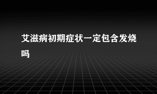 艾滋病初期症状一定包含发烧吗