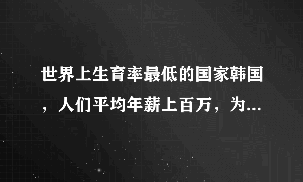 世界上生育率最低的国家韩国，人们平均年薪上百万，为何不愿生孩子？