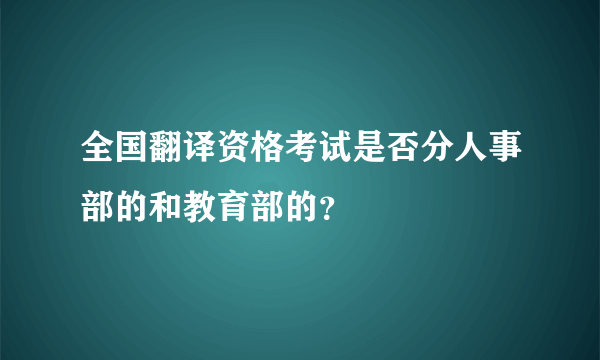 全国翻译资格考试是否分人事部的和教育部的？