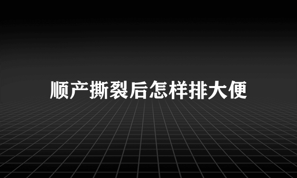 顺产撕裂后怎样排大便