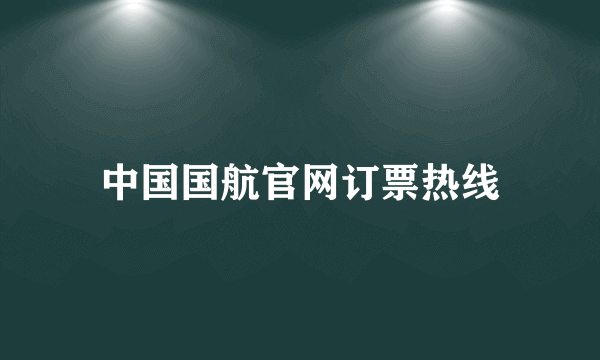 中国国航官网订票热线