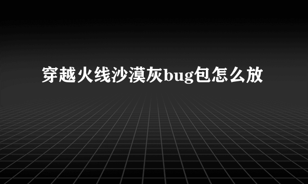 穿越火线沙漠灰bug包怎么放