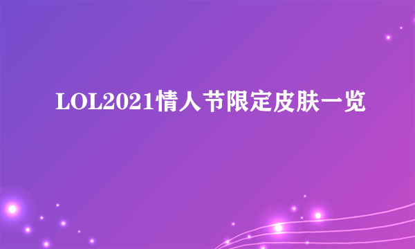 LOL2021情人节限定皮肤一览