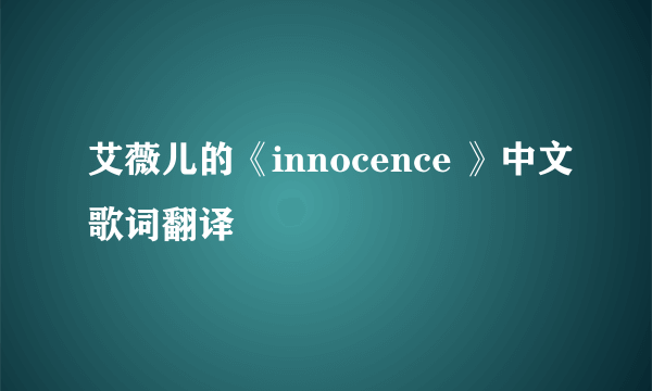 艾薇儿的《innocence 》中文歌词翻译