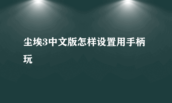 尘埃3中文版怎样设置用手柄玩