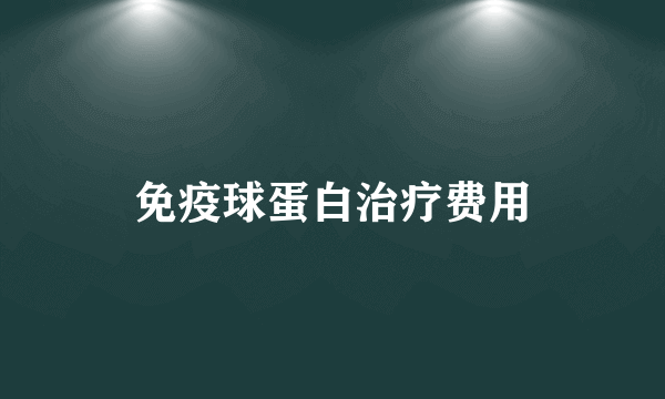 免疫球蛋白治疗费用