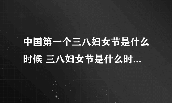 中国第一个三八妇女节是什么时候 三八妇女节是什么时候成立的