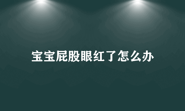 宝宝屁股眼红了怎么办