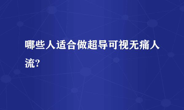 哪些人适合做超导可视无痛人流?