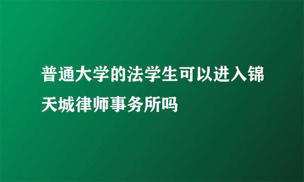 普通大学的法学生可以进入锦天城律师事务所吗