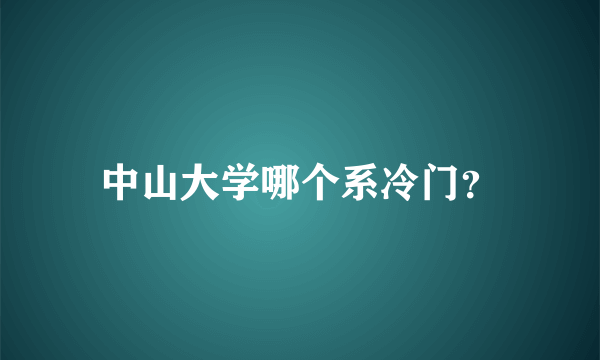 中山大学哪个系冷门？