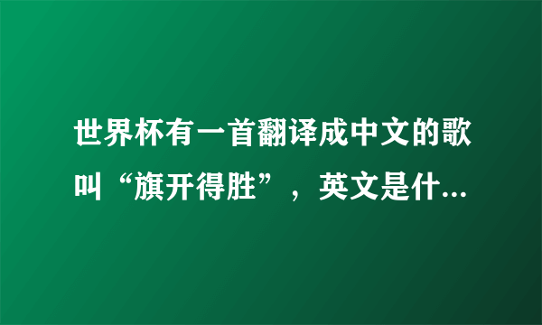 世界杯有一首翻译成中文的歌叫“旗开得胜”，英文是什么？请给出中英文的歌词