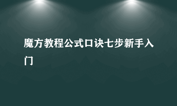 魔方教程公式口诀七步新手入门